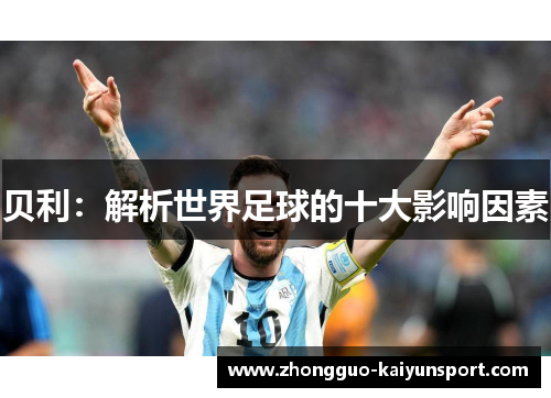 贝利:解析世界足球的十大影响因素 贝利:解析世界足球的十大影响因素