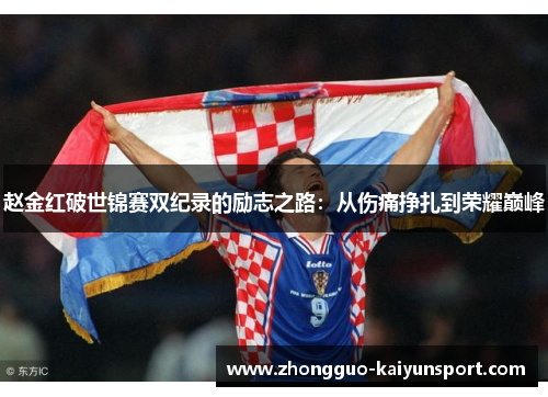 赵金红破世锦赛双纪录的励志之路:从伤痛挣扎到荣耀巅峰 赵金红破世锦赛双纪录的励志之路:从伤痛挣扎到荣耀巅峰