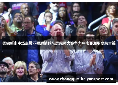 柔佛新山主场点燃亚冠激情球队展现强大竞争力冲击亚洲更高荣誉篇