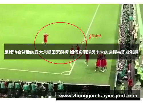 足球转会背后的五大关键因素解析 如何影响球员未来的选择与职业发展