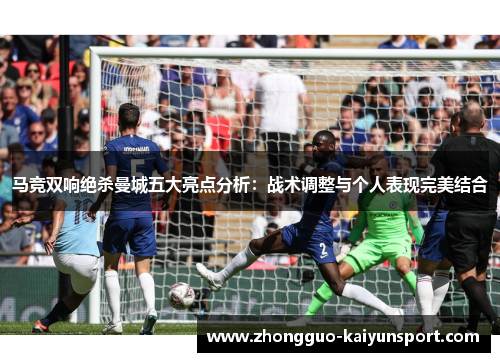 马竞双响绝杀曼城五大亮点分析：战术调整与个人表现完美结合
