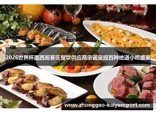 2026世界杯墨西哥赛区餐饮供应商承诺呈现百种地道小吃盛宴